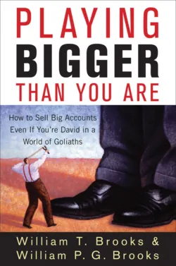 Playing Bigger Than You Are. How to Sell Big Accounts Even if Youre David in a World of Goliaths - William Brooks