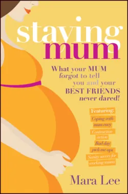 Staying Mum. What Your Mum Forget to Tell You and Your Best Friends Never Dared! - Mara Lee