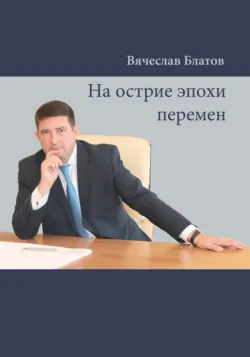 На острие эпохи перемен - Вячеслав Блатов
