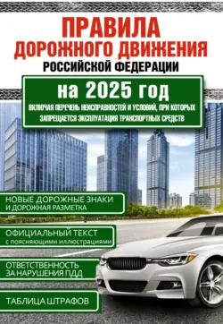 Правила дорожного движения Российской Федерации на 2025 год. Включая новый перечень неисправностей и условий, при которых запрещается эксплуатация транспортных средств - Сборник