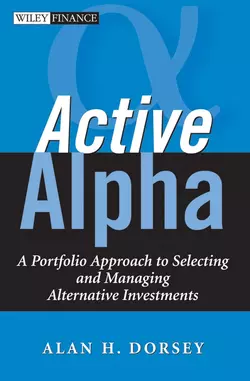Active Alpha. A Portfolio Approach to Selecting and Managing Alternative Investments - Alan Dorsey Active Alpha. A Portfolio Approach to Selecting and Managing Alternative Investments - Alan Dorsey