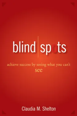 Blind Spots. Achieve Success by Seeing What You Can&prime;t See - Claudia Shelton