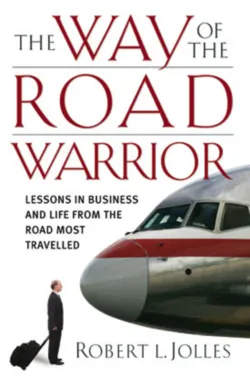 The Way of the Road Warrior. Lessons in Business and Life from the Road Most Traveled - Robert Jolles