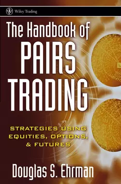 The Handbook of Pairs Trading. Strategies Using Equities, Options, and Futures - Douglas Ehrman The Handbook of Pairs Trading. Strategies Using Equities, Options, and Futures - Douglas Ehrman