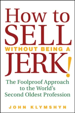 How to Sell Without Being a JERK!. The Foolproof Approach to the Worlds Second Oldest Profession - John Klymshyn