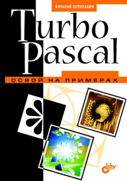 Turbo Pascal. Освой на примерах - Виталий Потопахин