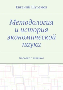 Методология и история экономической науки. Коротко о главном - Евгений Шуремов
