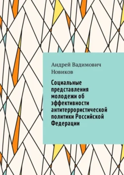 Социальные представления молодежи об эффективности антитеррористической политики Российской Федерации Андрей Новиков
