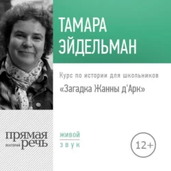Лекция «Загадка Жанны д'Арк» - Тамара Эйдельман Лекция «Загадка Жанны д'Арк» - Тамара Эйдельман