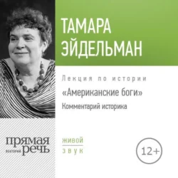 Лекция «Американские боги. Комментарий историка» - Тамара Эйдельман Лекция «Американские боги. Комментарий историка» - Тамара Эйдельман