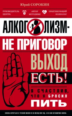 Алкоголизм – не приговор. Выход есть. Я счастлив, что я бросил пить, аудиокнига Юрия Сорокина. ISDN30480800