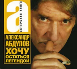 Хочу остаться легендой, аудиокнига Александра Абдулова. ISDN308172