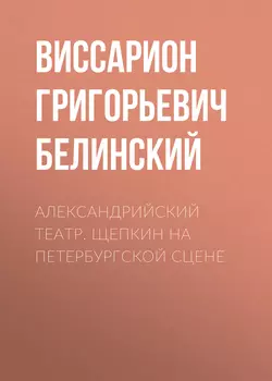Александрийский театр. Щепкин на петербургской сцене - Виссарион Белинский
