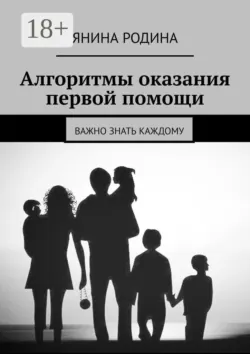 Алгоритмы оказания первой помощи. Важно знать каждому - Янина Родина