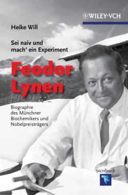 Sei naiv und mach ein Experiment: Feodor Lynen. Biographie des Münchner Biochemikers und Nobelpreisträgers - Heike Will