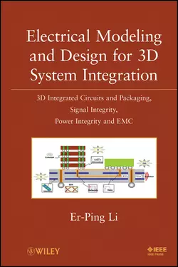Electrical Modeling and Design for 3D System Integration. 3D Integrated Circuits and Packaging, Signal Integrity, Power Integrity and EMC - Er-Ping Li