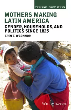 Mothers Making Latin America. Gender, Households, and Politics Since 1825 - Erin OConnor Mothers Making Latin America. Gender, Households, and Politics Since 1825 - Erin OConnor