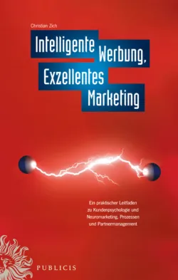 Intelligente Werbung, Exzellentes Marketing. Ein Praktischer Leitfaden zu Kundenpsychologie und Neuromarketing, Prozessen und Partnermanagement - Christiian Zich