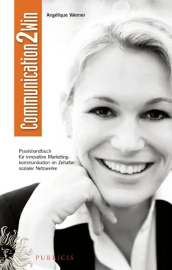 Communication2Win. Praxishandbuch für Innovative Marketingkommunikation im Zeitalter Sozialer Netzwerke - Angélique Werner