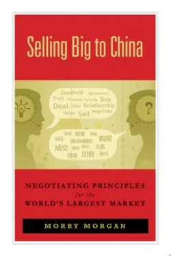 Selling Big to China. Negotiating Principles for the Worlds Largest Market - Morry Morgan