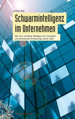 Schwarmintelligenz im Unternehmen. Wie sich vernetzte Intelligenz für Innovation und permanente Erneuerung nutzen lässt - Jochen May