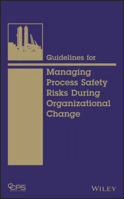 Guidelines for Managing Process Safety Risks During Organizational Change - CCPS (Center for Chemical Process Safety)