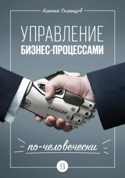 Управление бизнес-процессами по-человечески - Алексей Семенцов
