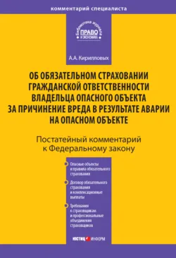 Комментарий к Федеральному закону «Об обязательном страховании гражданской ответственности владельца опасного объекта за причинение вреда в результате аварии на опасном объекте» (постатейный) - Андрей Кирилловых