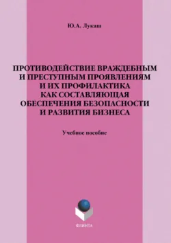 Противодействие враждебным и преступным проявлениям и их профилактика как составляющая обеспечения безопасности и развития бизнеса. Учебное пособие - Юрий Лукаш