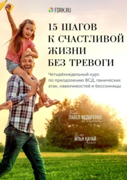 15 шагов к счастливой жизни без тревоги. Четырёхнедельный курс по преодолению ВСД, панических атак, навязчивостей и бессонницы - Илья Качай