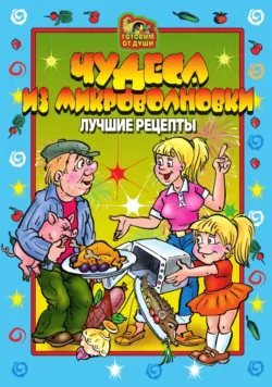 Чудеса из микроволновки. Лучшие рецепты - Сборник