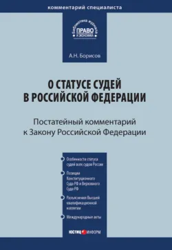 Комментарий к Закону Российской Федерации от 26 июня 1992 г. №3132-1 «О статусе судей в Российской Федерации» (постатейный) - Александр Борисов