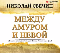 Между Амуром и Невой - Николай Свечин Между Амуром и Невой - Николай Свечин