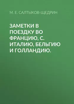 Заметки в поездку во Францию  С. Италию  Бельгию и Голландию. Михаил Салтыков-Щедрин