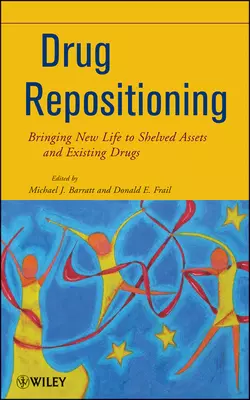 Drug Repositioning. Bringing New Life to Shelved Assets and Existing Drugs - Barratt Michael Drug Repositioning. Bringing New Life to Shelved Assets and Existing Drugs - Barratt Michael