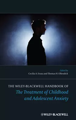 The Wiley-Blackwell Handbook of The Treatment of Childhood and Adolescent Anxiety Essau Cecilia и Ollendick Thomas