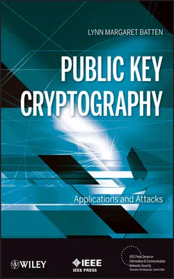 Public Key Cryptography. Applications and Attacks, Lynn Batten