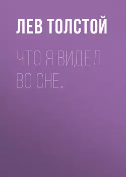 Что я видел во сне… - Лев Толстой Что я видел во сне… - Лев Толстой