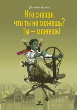 Кто сказал, что ты не можешь? Ты – можешь! - Даниэль Чидиак Кто сказал, что ты не можешь? Ты – можешь! - Даниэль Чидиак