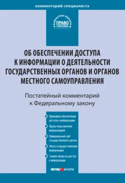 Комментарий к Федеральному закону от 9 февраля 2009 г. № 8-ФЗ «Об обеспечении доступа к информации о деятельности государственных органов и органов местного самоуправления» (постатейный) - Анна Филатова