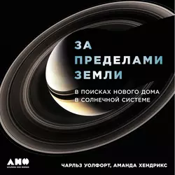 За пределами Земли: В поисках нового дома в Солнечной системе Чарльз Уолфорт и Аманда Хендрикс