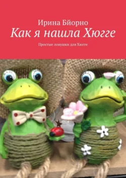 Как я нашла Хюгге. Простые ловушки для Хюгге - Ирина Бйорно