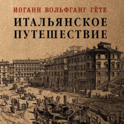 Итальянское путешествие, аудиокнига Иоганна Вольфганга фон Гёте. ISDN36073517