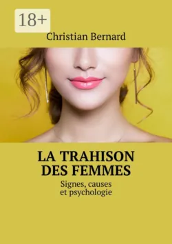La trahison des femmes. Signes, causes et psychologie - Christian Bernard