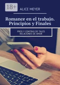 Romance en el trabajo. Principios y Finales. Pros y contras de tales relaciones de amor - Alice Meyer