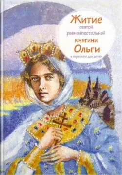 Житие святой равноапостольной княгини Ольги в пересказе для детей, аудиокнига Татьяны Клапчук. ISDN36628408