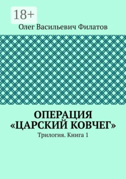Операция «Царский ковчег». Трилогия. Книга 1, Олег Филатов