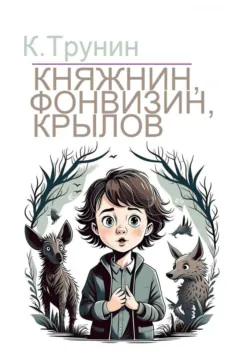 Княжнин, Фонвизин, Крылов. Критика и анализ литературного наследия - Константин Трунин