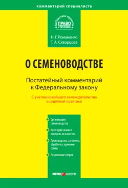 Комментарий к Федеральному закону от 17 декабря 1997 г. № 149-ФЗ «О семеноводстве» (постатейный) - Татьяна Скворцова
