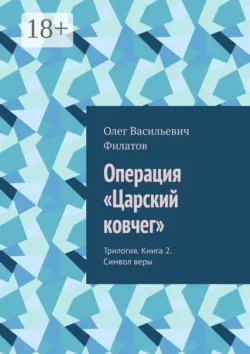 Операция «Царский ковчег». Трилогия. Книга 2. Символ веры, Олег Филатов